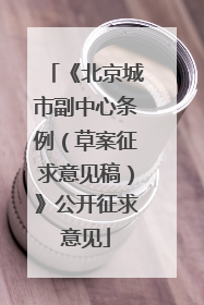 《北京城市副中心条例（草案征求意见稿）》公开征求意见