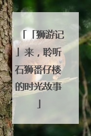 「狮游记」来，聆听石狮番仔楼的时光故事