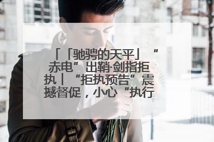 「驰骋的天平」“赤电”出鞘·剑指拒执︱“拒执预告”震撼督促，小心“执行”变“执刑”