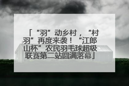 “羽”动乡村，“村羽”再度来袭！“江郎山杯”农民羽毛球超级联赛第二站圆满落幕