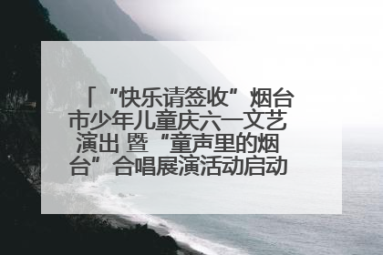 “快乐请签收”烟台市少年儿童庆六一文艺演出 暨“童声里的烟台”合唱展演活动启动仪式圆满落幕