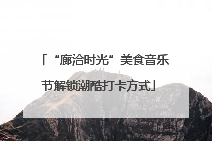 “廊洽时光”美食音乐节解锁潮酷打卡方式