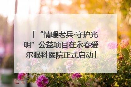 “情暖老兵·守护光明”公益项目在永春爱尔眼科医院正式启动
