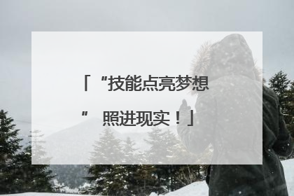 “技能点亮梦想” 照进现实！