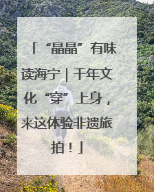 “晶晶”有味读海宁｜千年文化“穿”上身，来这体验非遗旅拍！