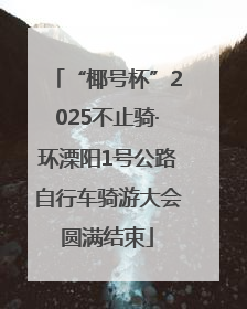 “椰号杯”2025不止骑·环溧阳1号公路自行车骑游大会圆满结束