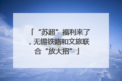 “苏超”福利来了，无锡铁路和文旅联合“放大招”