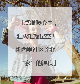 点滴暖心事，汇成璀璨星空！新西里社区诠释“家”的温度