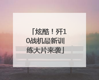 炫酷！歼10战机最新训练大片来袭