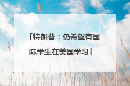 特朗普：仍希望有国际学生在美国学习