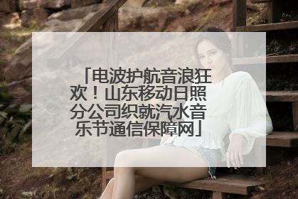 电波护航音浪狂欢！山东移动日照分公司织就汽水音乐节通信保障网