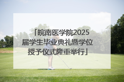 皖南医学院2025届学生毕业典礼暨学位授予仪式隆重举行