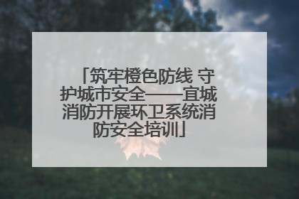 筑牢橙色防线 守护城市安全——宜城消防开展环卫系统消防安全培训