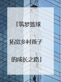 筑梦篮球 拓宽乡村孩子的成长之路