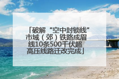 破解“空中封锁线” 市域（郊）铁路成眉线10条500千伏超高压线路迁改完成