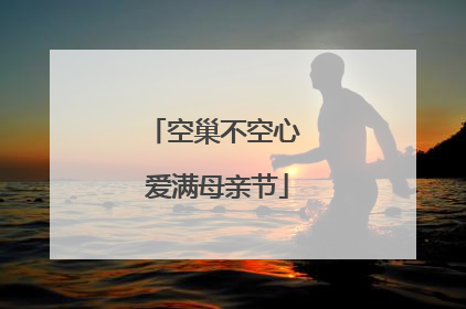 空巢不空心 爱满母亲节
