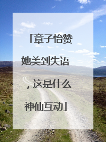 章子怡赞她美到失语，这是什么神仙互动