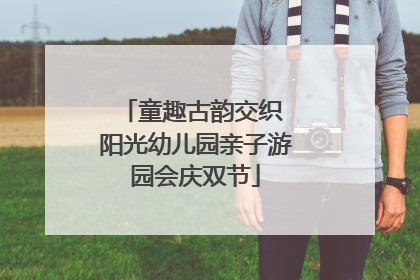 童趣古韵交织 阳光幼儿园亲子游园会庆双节