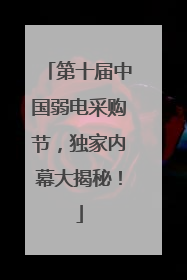 第十届中国弱电采购节，独家内幕大揭秘！