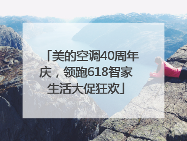 美的空调40周年庆，领跑618智家生活大促狂欢