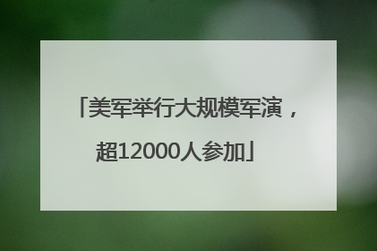 美军举行大规模军演，超12000人参加