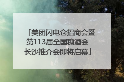 美团闪电仓招商会暨第113届全国糖酒会长沙推介会即将启幕