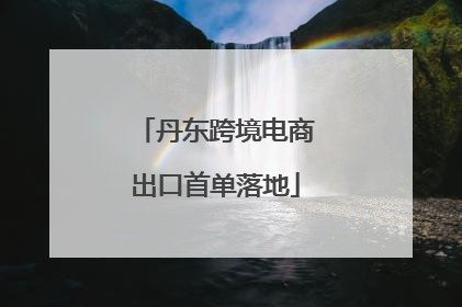 丹东跨境电商出口首单落地