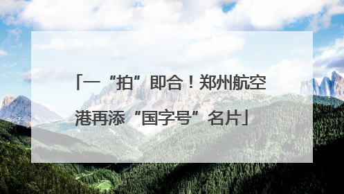 一“拍”即合！郑州航空港再添“国字号”名片