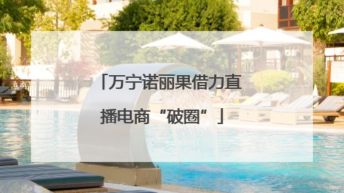 万宁诺丽果借力直播电商“破圈”