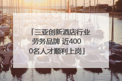 三亚创新酒店行业劳务品牌 近4000名人才顺利上岗