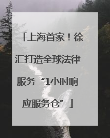 上海首家！徐汇打造全球法律服务“1小时响应服务仓”