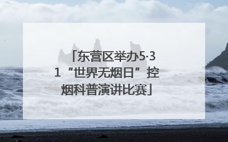 东营区举办5·31“世界无烟日”控烟科普演讲比赛