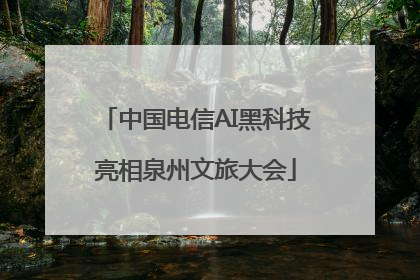 中国电信AI黑科技亮相泉州文旅大会