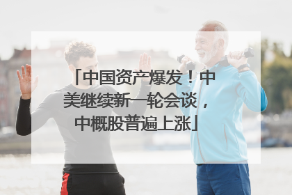 中国资产爆发！中美继续新一轮会谈，中概股普遍上涨