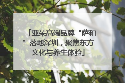 亚朵高端品牌“萨和”落地深圳，聚焦东方文化与养生体验