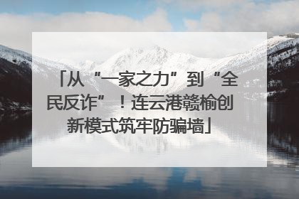 从“一家之力”到“全民反诈”！连云港赣榆创新模式筑牢防骗墙