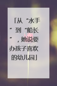 从“水手”到“船长”，她说要办孩子喜欢的幼儿园