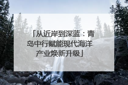 从近岸到深蓝：青岛中行赋能现代海洋产业焕新升级