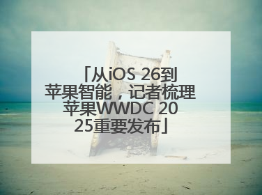 从iOS 26到苹果智能，记者梳理苹果WWDC 2025重要发布