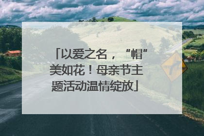 以爱之名，“帽” 美如花！母亲节主题活动温情绽放