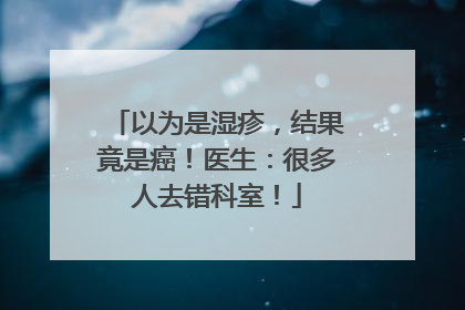 以为是湿疹，结果竟是癌！医生：很多人去错科室！