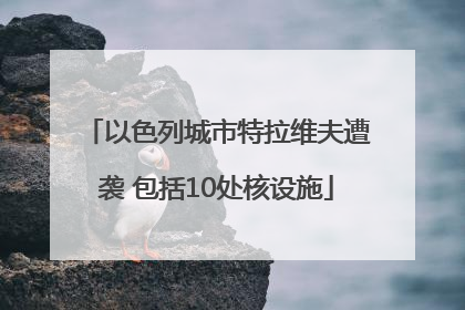 以色列城市特拉维夫遭袭 包括10处核设施