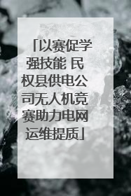 以赛促学强技能 民权县供电公司无人机竞赛助力电网运维提质
