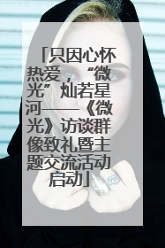 只因心怀热爱，“微光”灿若星河——《微光》访谈群像致礼暨主题交流活动启动