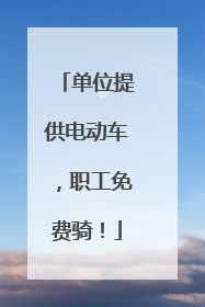 单位提供电动车，职工免费骑！