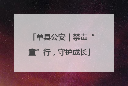 单县公安｜禁毒“童”行，守护成长