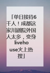 单日接待6千人！成都这家川剧院外国人太多，变身livehouse火上热搜