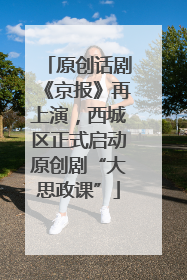 原创话剧《京报》再上演，西城区正式启动原创剧“大思政课”