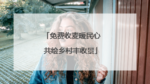 免费收麦暖民心 共绘乡村丰收景