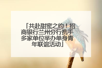 共赴甜蜜之约！招商银行兰州分行携手多家单位举办单身青年联谊活动